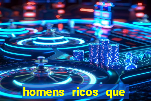 homens ricos que querem bancar